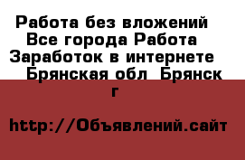 Работа без вложений - Все города Работа » Заработок в интернете   . Брянская обл.,Брянск г.
